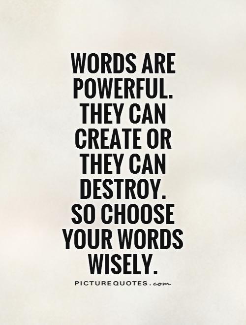 words-are-powerful-they-can-create-or-they-can-destroy-so-choose-your-words-wisely-quote-1
